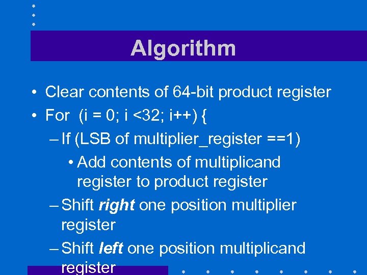 Algorithm • Clear contents of 64 -bit product register • For (i = 0;