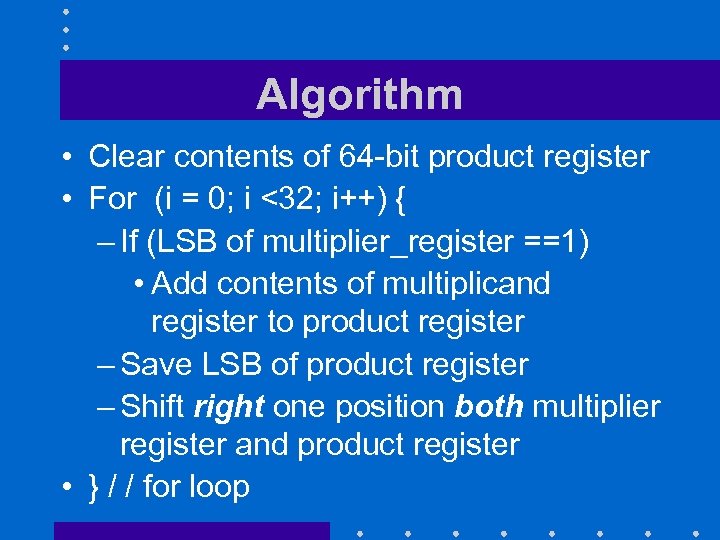 Algorithm • Clear contents of 64 -bit product register • For (i = 0;