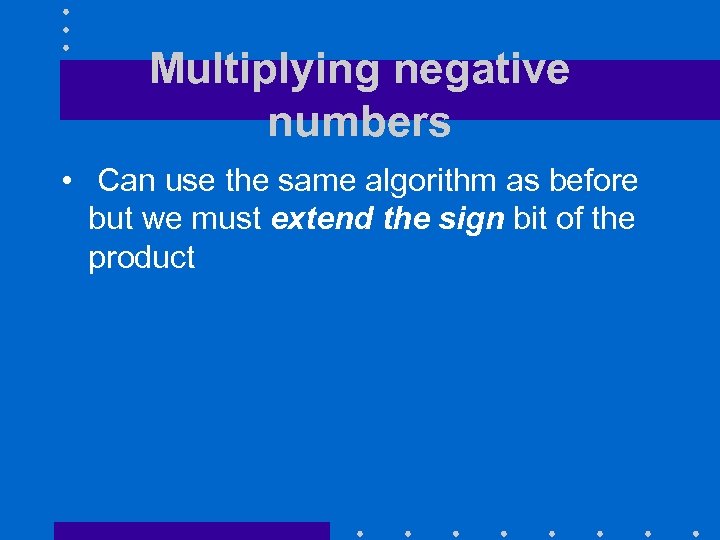 Multiplying negative numbers • Can use the same algorithm as before but we must