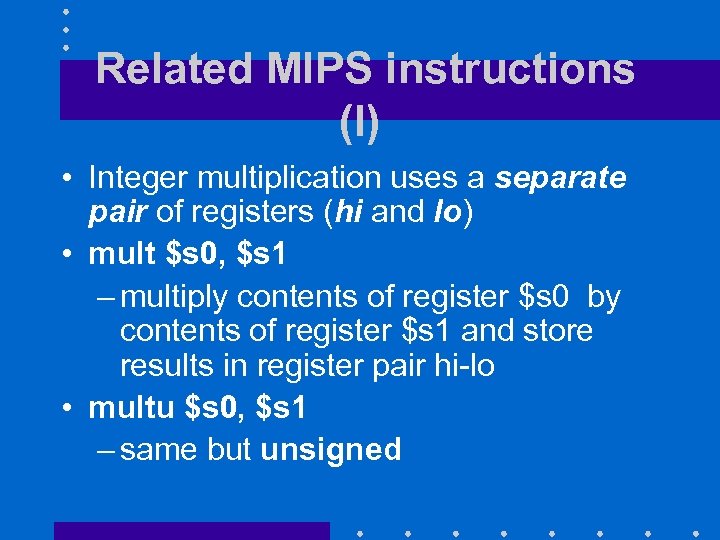 Related MIPS instructions (I) • Integer multiplication uses a separate pair of registers (hi