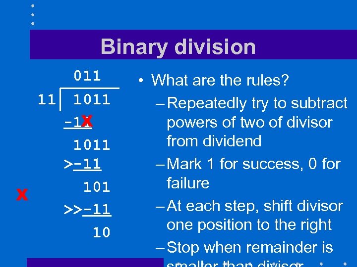 Binary division 011 11 1011 X -11 1011 >-11 101 X >>-11 10 •