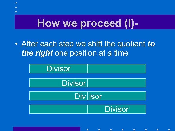 How we proceed (I) • After each step we shift the quotient to the