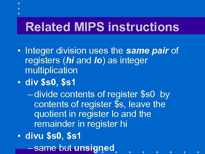 Related MIPS instructions • Integer division uses the same pair of registers (hi and