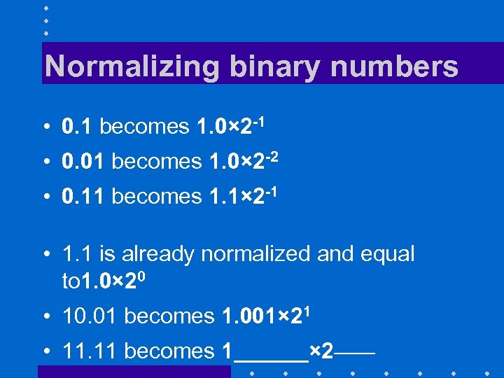 Normalizing binary numbers • 0. 1 becomes 1. 0× 2 -1 • 0. 01