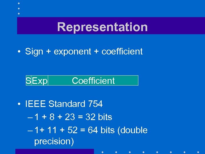 Representation • Sign + exponent + coefficient SExp Coefficient • IEEE Standard 754 –