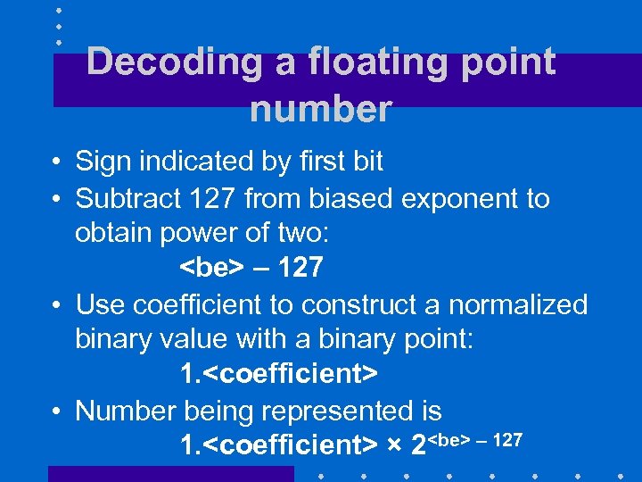 Decoding a floating point number • Sign indicated by first bit • Subtract 127