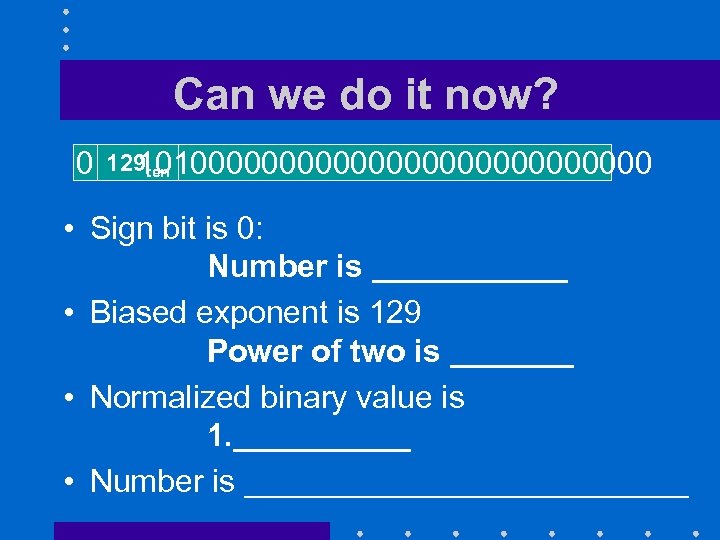Can we do it now? 0 129 ten 1010000000000000 • Sign bit is 0: