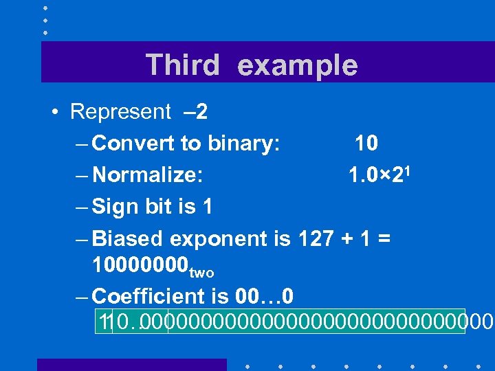 Third example • Represent – 2 – Convert to binary: 10 – Normalize: 1.