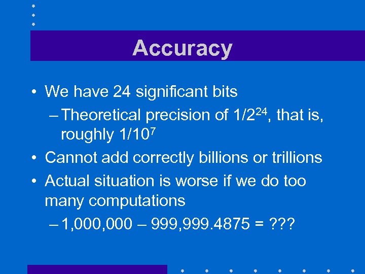 Accuracy • We have 24 significant bits – Theoretical precision of 1/224, that is,