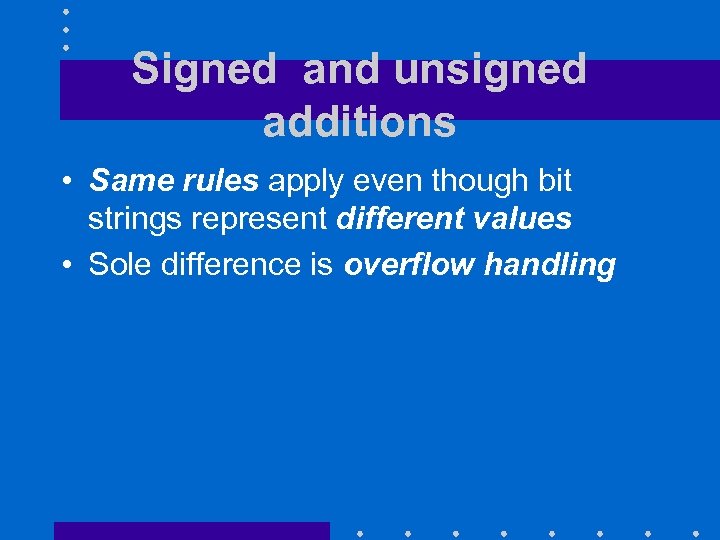 Signed and unsigned additions • Same rules apply even though bit strings represent different