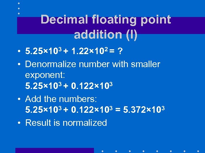 Decimal floating point addition (I) • 5. 25× 103 + 1. 22× 102 =