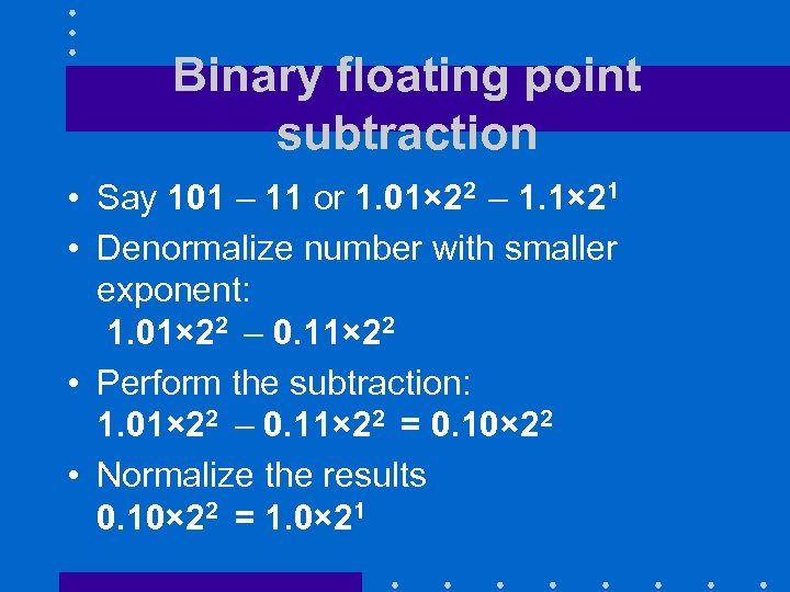 Binary floating point subtraction • Say 101 – 11 or 1. 01× 22 –