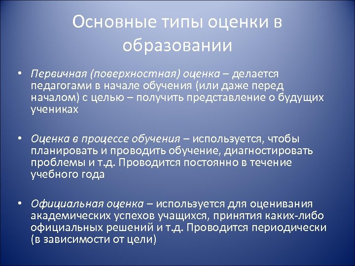 Основные типы оценки в образовании • Первичная (поверхностная) оценка – делается педагогами в начале