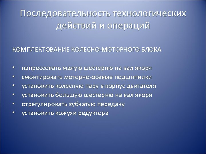 Последовательность технологических действий и операций КОМПЛЕКТОВАНИЕ КОЛЕСНО-МОТОРНОГО БЛОКА • • • напрессовать малую шестерню