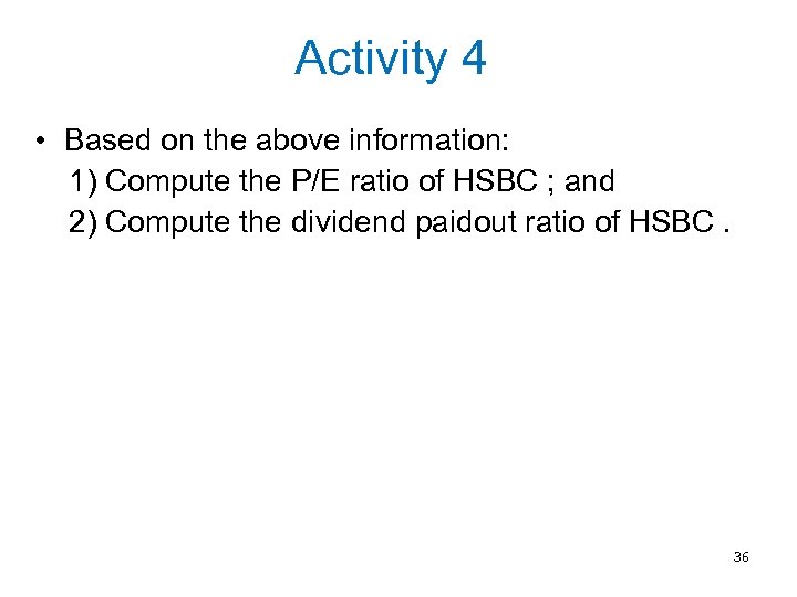 Activity 4 • Based on the above information: 1) Compute the P/E ratio of