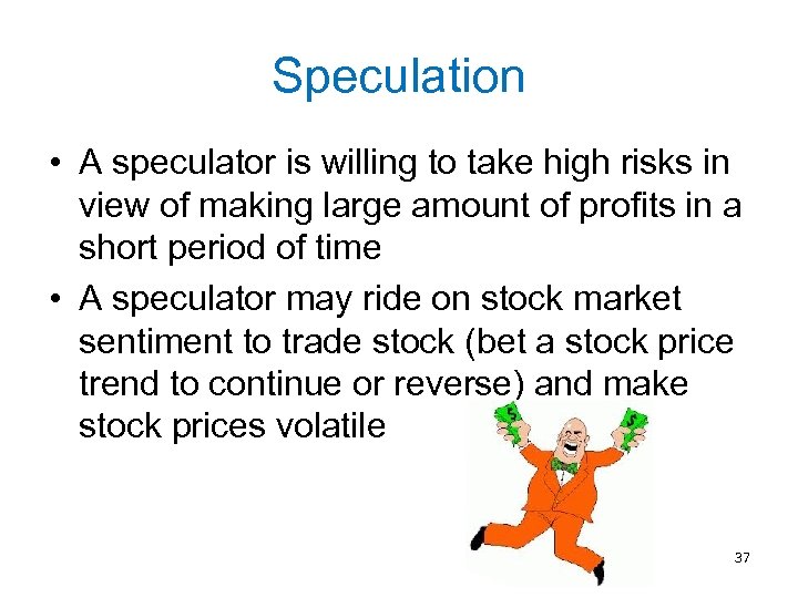 Speculation • A speculator is willing to take high risks in view of making