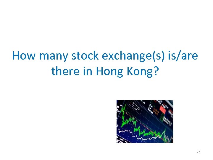 How many stock exchange(s) is/are there in Hong Kong? 42 