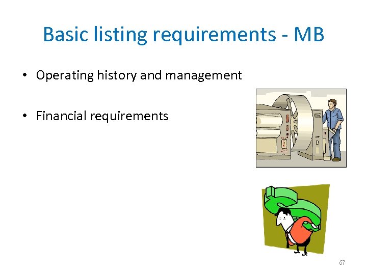 Basic listing requirements - MB • Operating history and management • Financial requirements 67