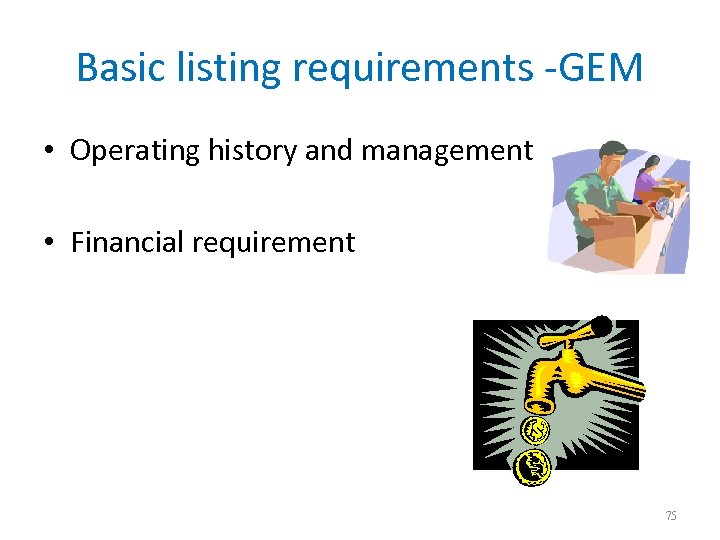 Basic listing requirements -GEM • Operating history and management • Financial requirement 75 