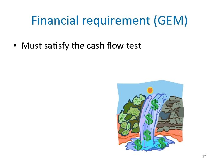 Financial requirement (GEM) • Must satisfy the cash flow test 77 