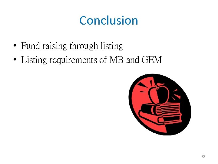 Conclusion • Fund raising through listing • Listing requirements of MB and GEM 82