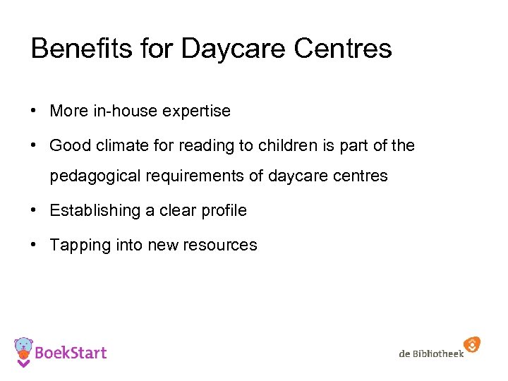 Benefits for Daycare Centres • More in-house expertise • Good climate for reading to