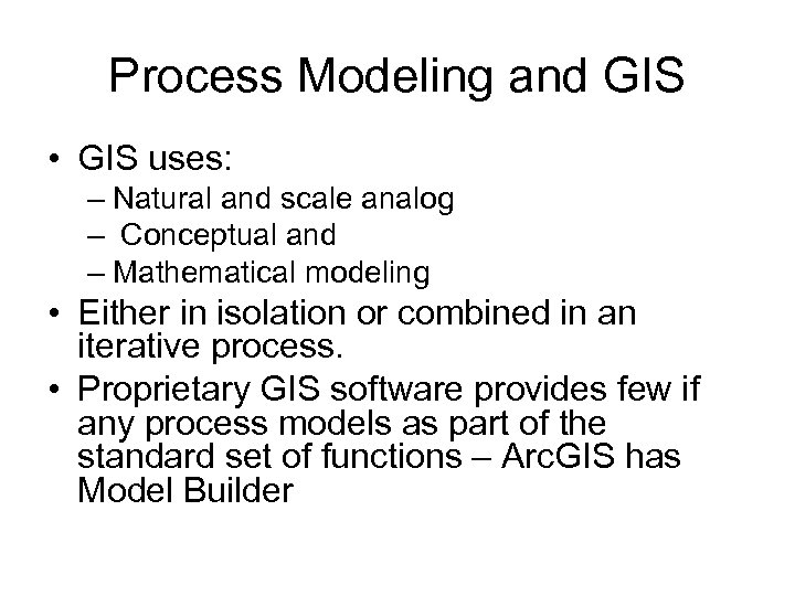 Process Modeling and GIS • GIS uses: – Natural and scale analog – Conceptual