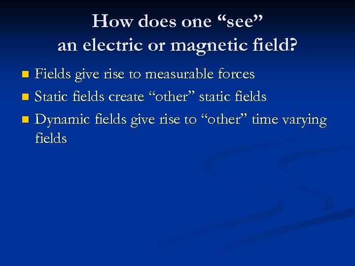 How does one “see” an electric or magnetic field? Fields give rise to measurable