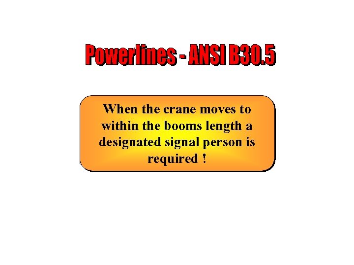 When the crane moves to within the booms length a designated signal person is