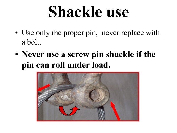 Shackle use • Use only the proper pin, never replace with a bolt. •