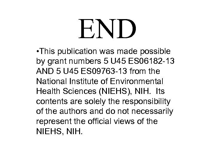 END • This publication was made possible by grant numbers 5 U 45 ES