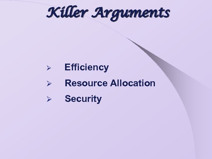 Killer Arguments Ø Efficiency Ø Resource Allocation Ø Security 