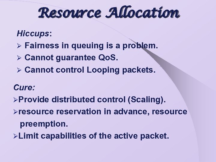 Resource Allocation Hiccups: Ø Fairness in queuing is a problem. Ø Cannot guarantee Qo.