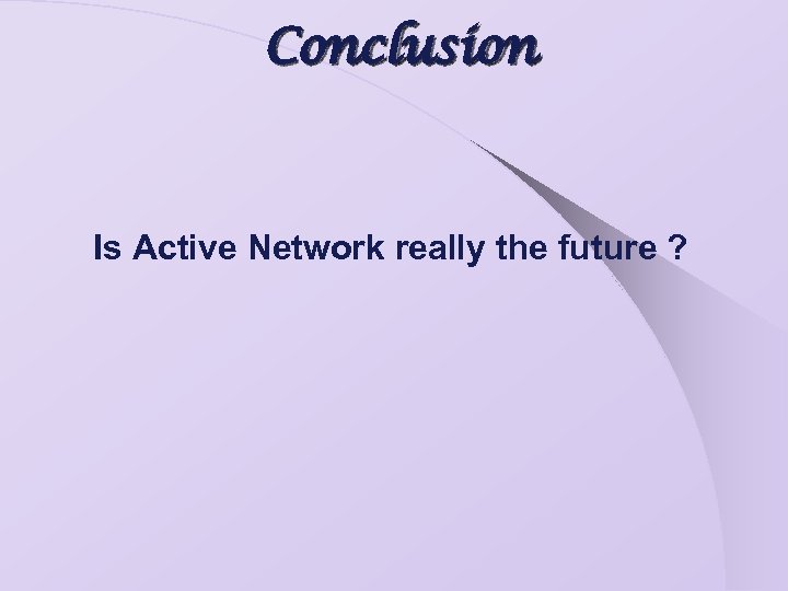 Conclusion Is Active Network really the future ? 