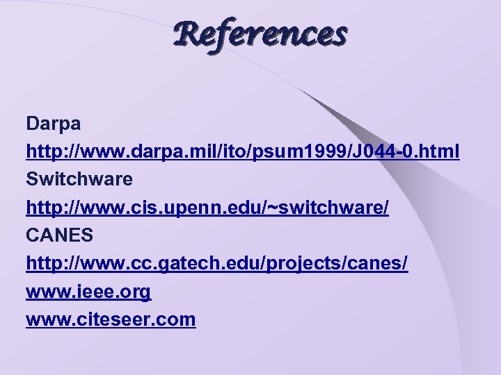 References Darpa http: //www. darpa. mil/ito/psum 1999/J 044 -0. html Switchware http: //www. cis.