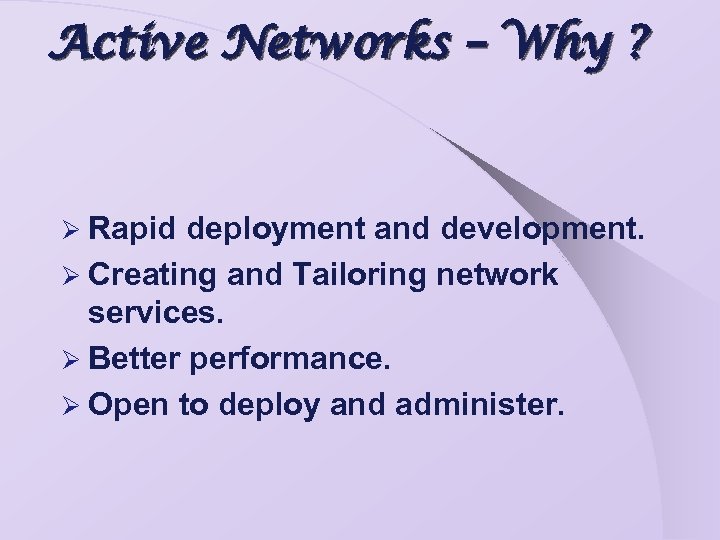 Active Networks – Why ? Ø Rapid deployment and development. Ø Creating and Tailoring