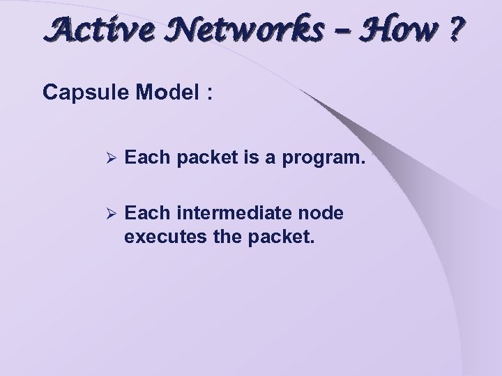 Active Networks – How ? Capsule Model : Ø Each packet is a program.
