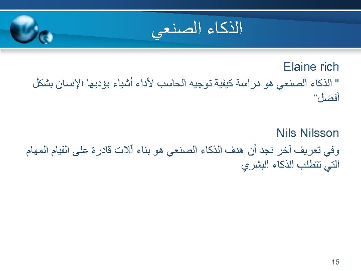  ﺍﻟﺬﻛﺎﺀ ﺍﻟﺼﻨﻌﻲ Elaine rich " ﺍﻟﺬﻛﺎﺀ ﺍﻟﺼﻨﻌﻲ ﻫﻮ ﺩﺭﺍﺳﺔ ﻛﻴﻔﻴﺔ ﺗﻮﺟﻴﻪ ﺍﻟﺤﺎﺳﺐ ﻷﺪﺍﺀ