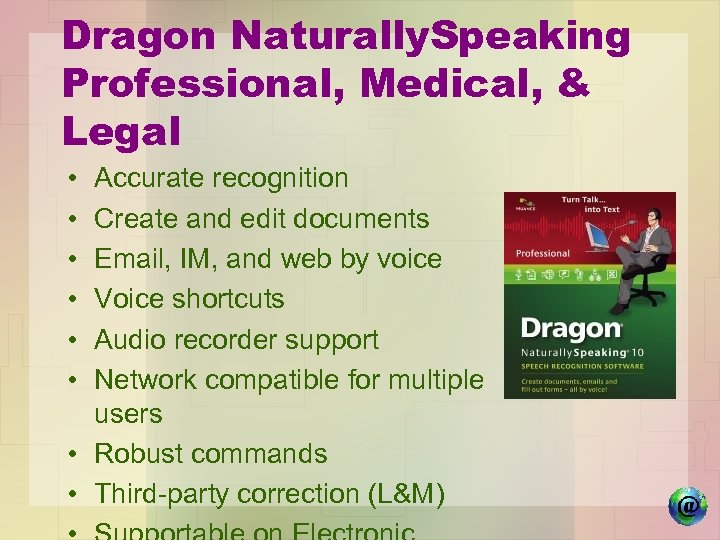 Dragon Naturally. Speaking Professional, Medical, & Legal • • • Accurate recognition Create and