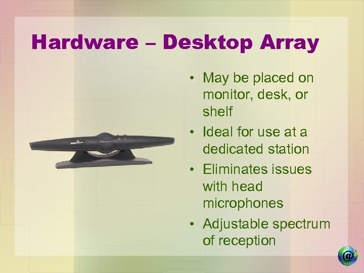 Hardware – Desktop Array • May be placed on monitor, desk, or shelf •