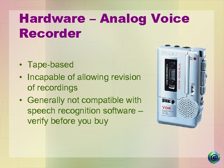 Hardware – Analog Voice Recorder • Tape-based • Incapable of allowing revision of recordings
