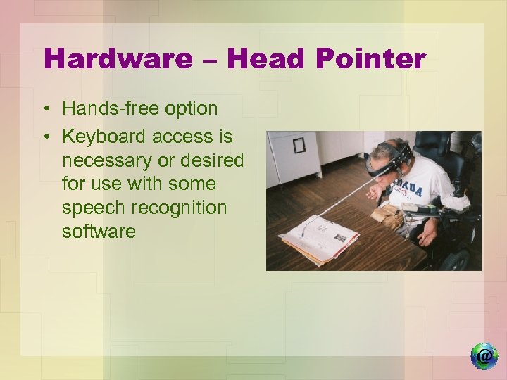 Hardware – Head Pointer • Hands-free option • Keyboard access is necessary or desired