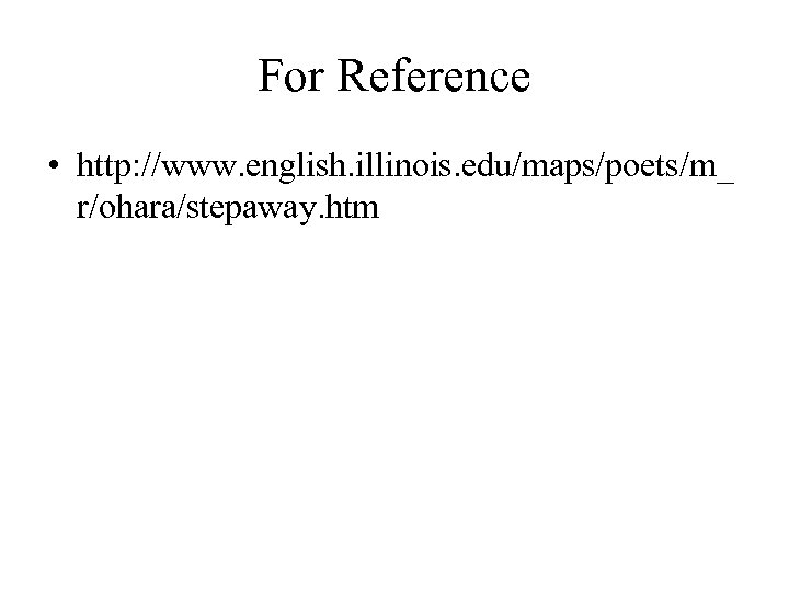 For Reference • http: //www. english. illinois. edu/maps/poets/m_ r/ohara/stepaway. htm 