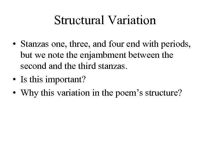 Structural Variation • Stanzas one, three, and four end with periods, but we note