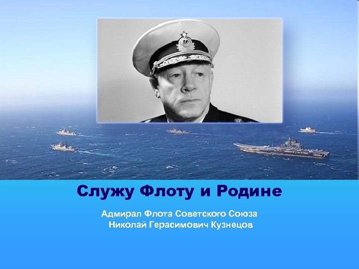 Служу Флоту и Родине Адмирал Флота Советского Союза Николай Герасимович Кузнецов 