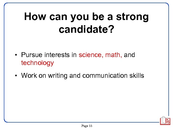 How can you be a strong candidate? • Pursue interests in science, math, and