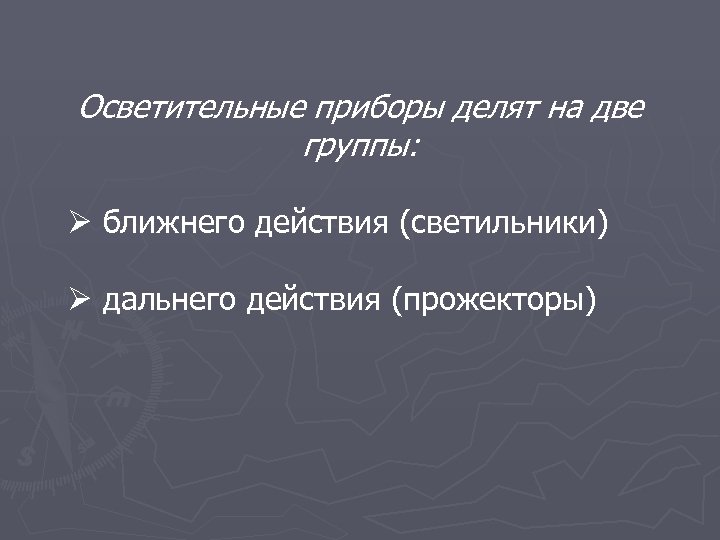 Осветительные приборы делят на две группы: ближнего действия (светильники) дальнего действия (прожекторы) 