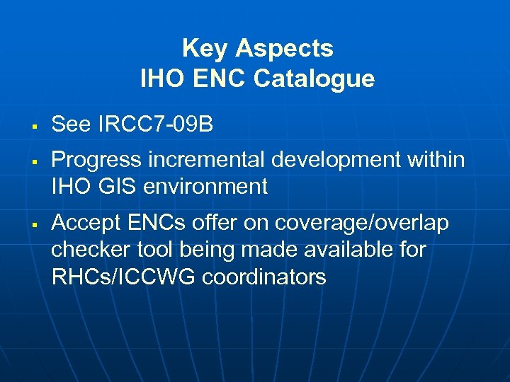 Key Aspects IHO ENC Catalogue § § § See IRCC 7 -09 B Progress