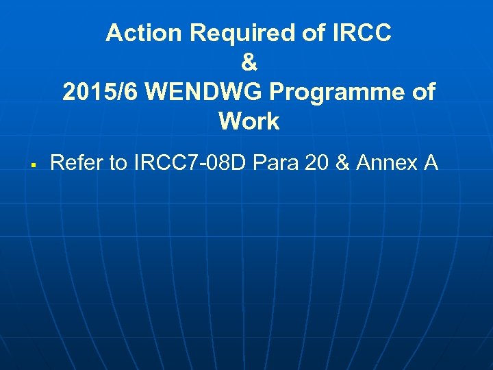 Action Required of IRCC & 2015/6 WENDWG Programme of Work § Refer to IRCC