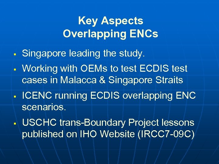 Key Aspects Overlapping ENCs § § Singapore leading the study. Working with OEMs to